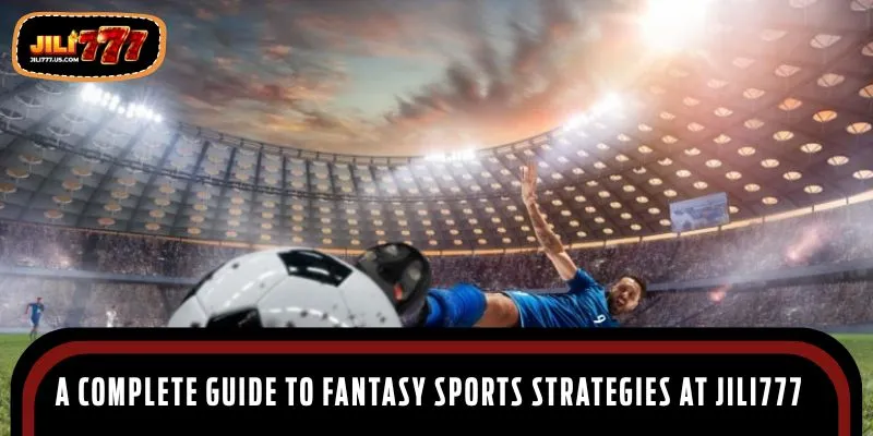 A complete guide to fantasy sports strategies at JILI777