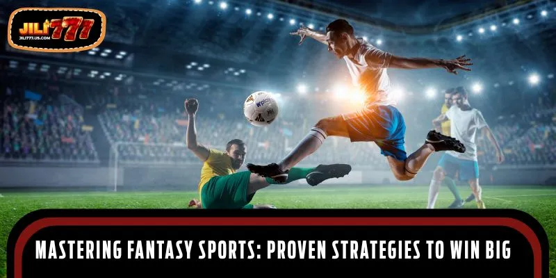 Mastering fantasy sports: proven strategies to win big on JILI777