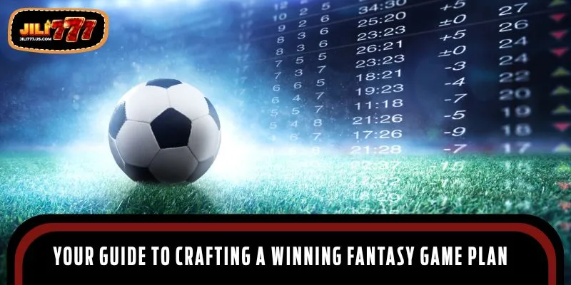Your guide to crafting a winning fantasy game plan on JILI777