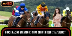 Horse Racing Strategies That Deliver Results At JILI777