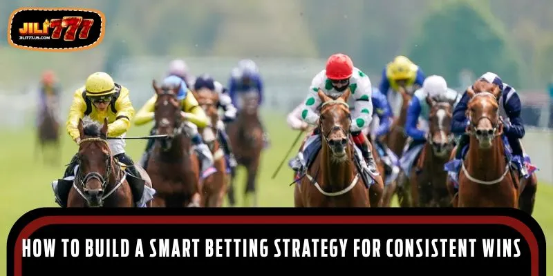 How to build a smart betting strategy for consistent wins at JILI777