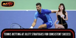 Tennis Betting At JILI77 Strategies For Consistent Success